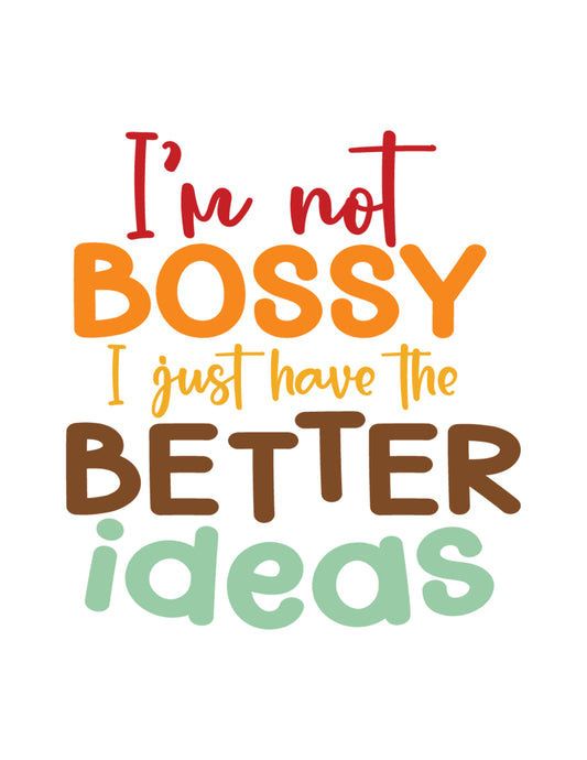 I'm Not Bossy, I Just Have The Better Ideas