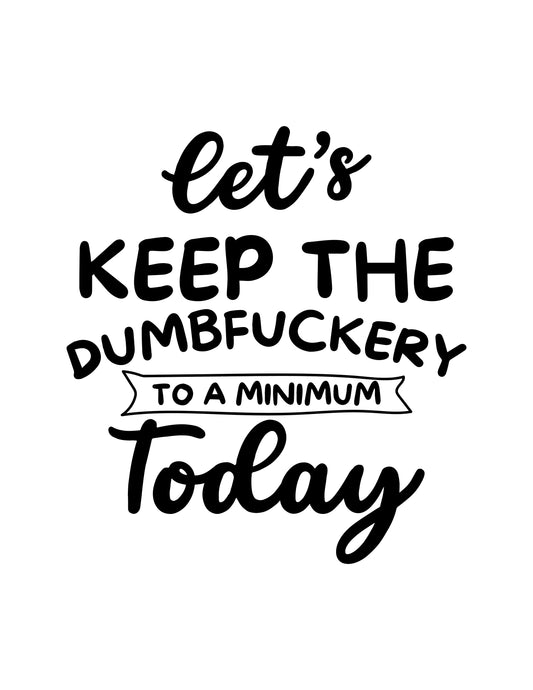 Let's Keep the Dumbfuckery to a Minimum Today