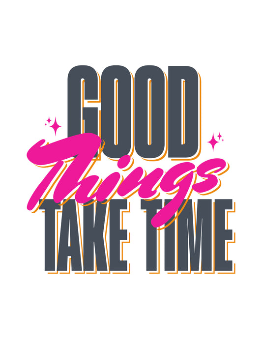 Good Things Take Time