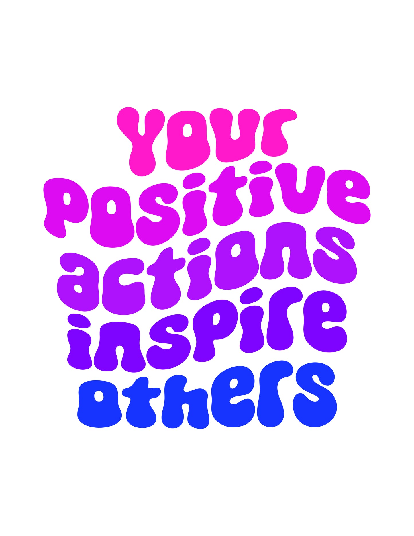 Your Positive Actions Inspire Others