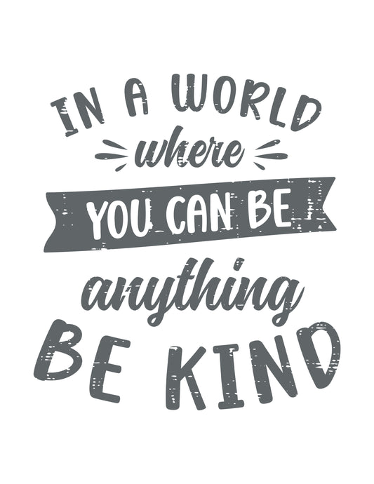 In a World Where You Can Be Anything Be Kind