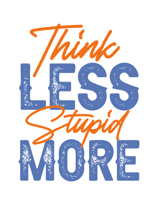 Think Less Stupid More