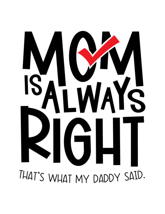 Mom is Always Right, That's What my Dad Said