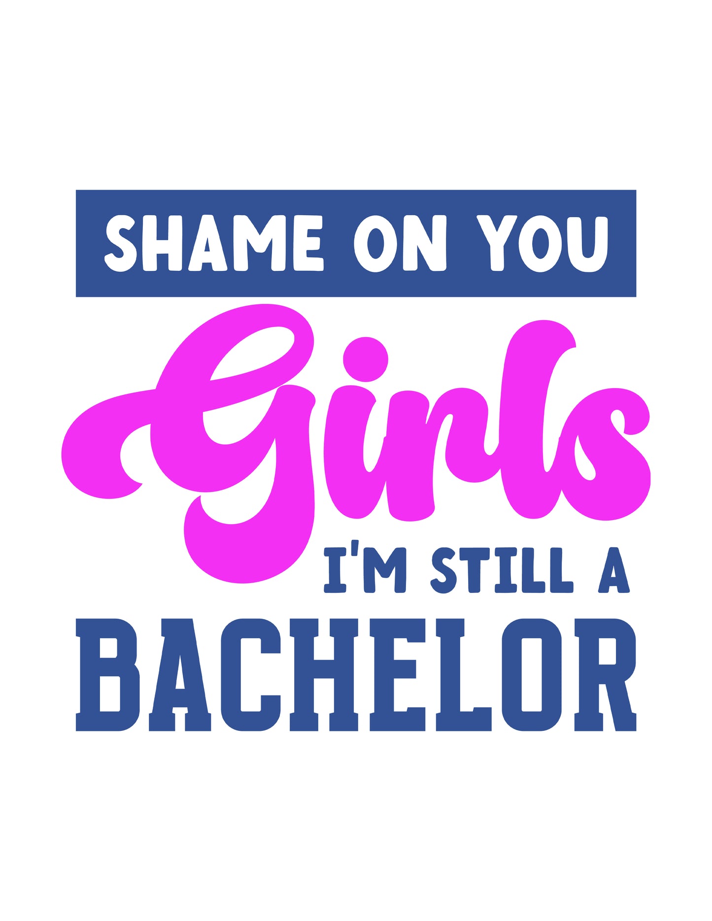 Shame On you Girls, I'm Still A Bachelor