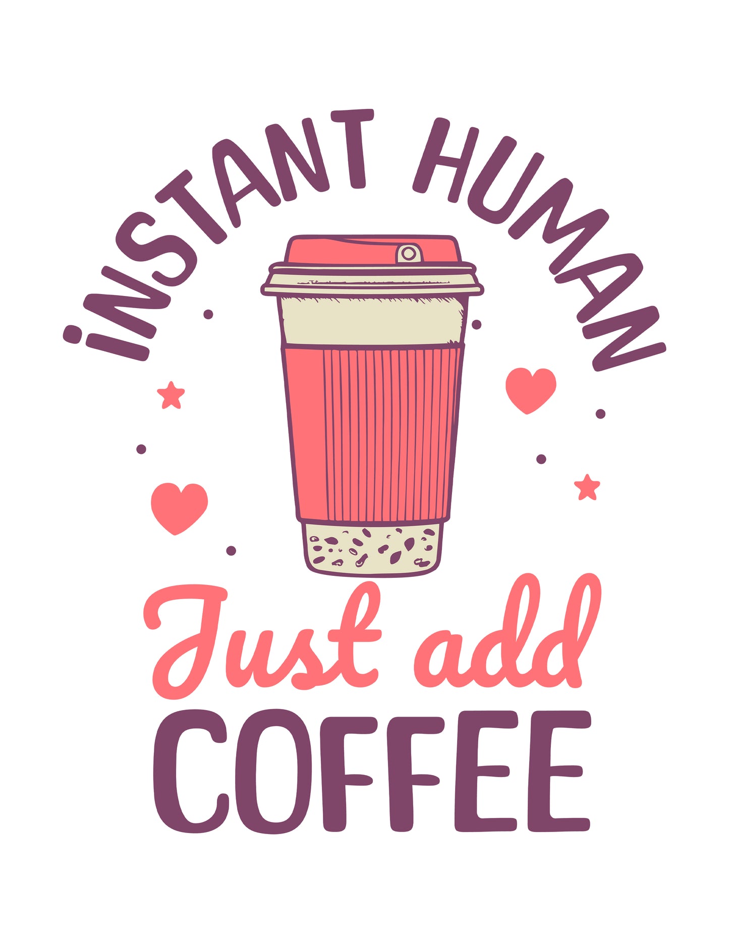 Instant Human Just Add Coffee