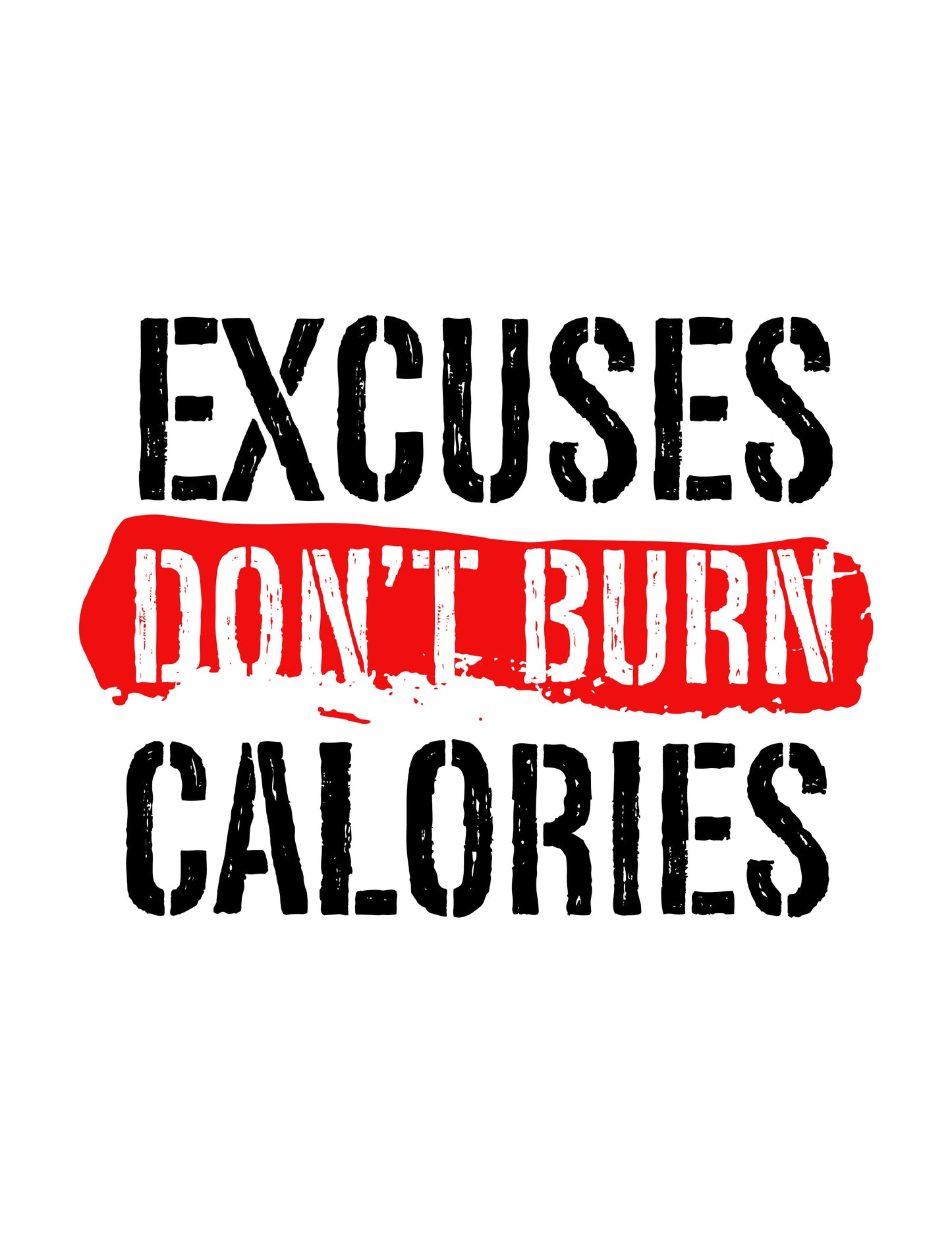 Excuses Don't Burn Calories