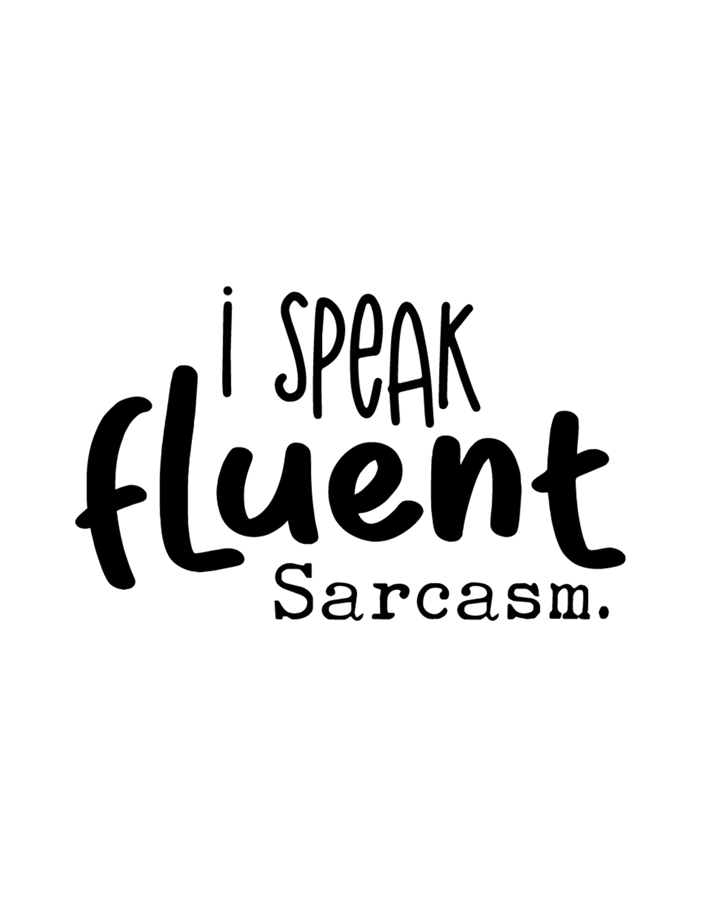 I Speak Fluent Sarcasm