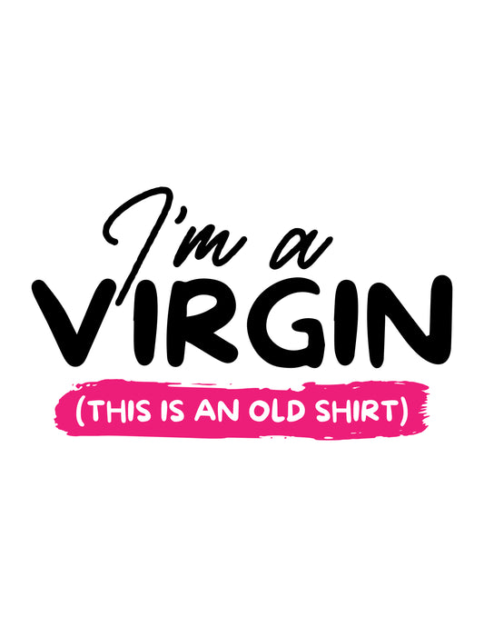 I'm a Virgin (This is an Old shirt)