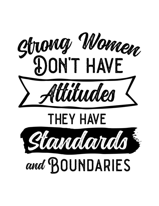 Strong Women Don't Have Attitudes They Have Standards and Boundaries