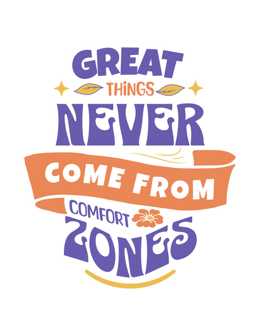 Great Things Never Come From Comfort Zones