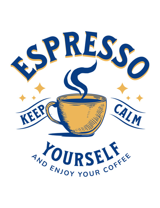 Espresso Yourself Keep Calm and Enjoy Your Coffee