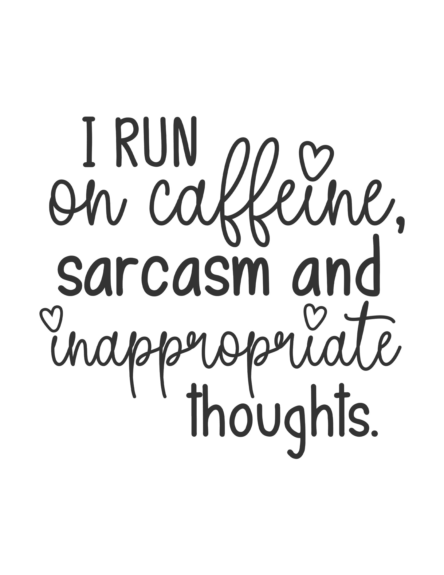 I Run on Caffeine, Sarcasm and Inappropriate Thoughts