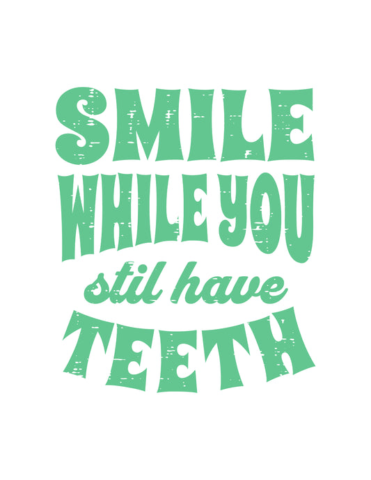 Smile While You Still Have Teeth