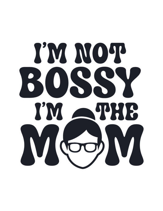 I'm Not Bossy I'm The Mom