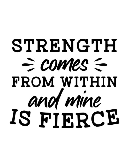 Strength Comes From Within and Mine is Fierce